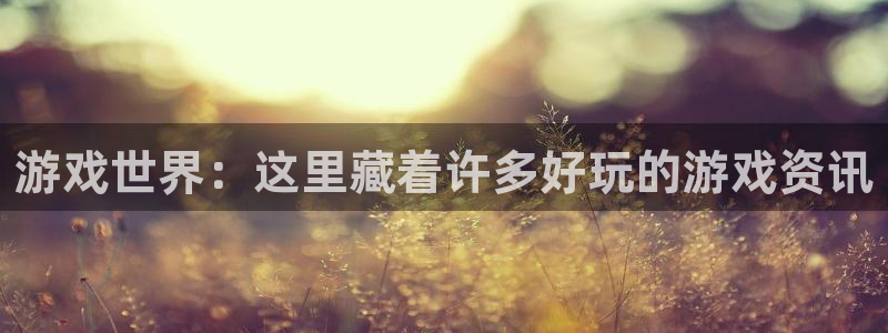 手机欧博娱乐下载安装：游戏世界：这里藏着许多好玩的游戏资讯